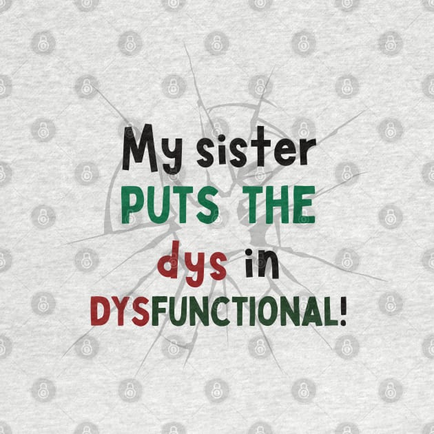 My Sister puts the Dys in Dysfunctional! by Doodle and Things